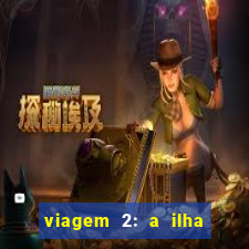 viagem 2: a ilha misteriosa filme completo dublado