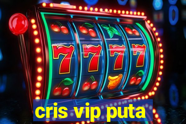 cris vip puta