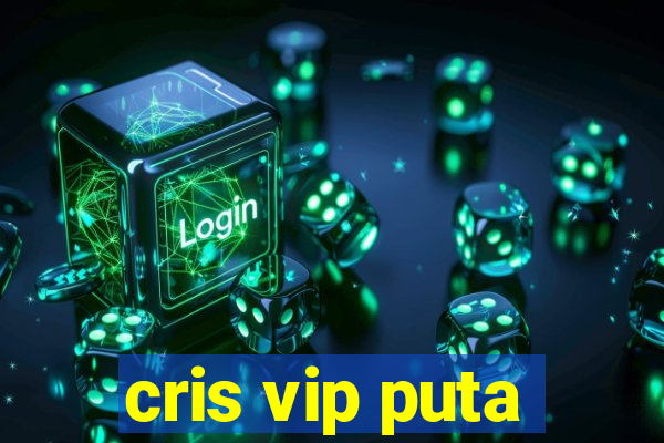 cris vip puta