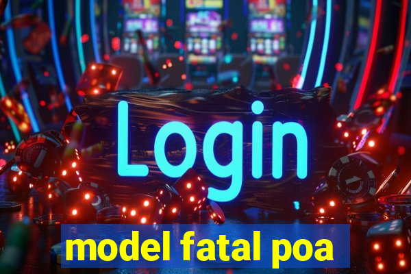 model fatal poa