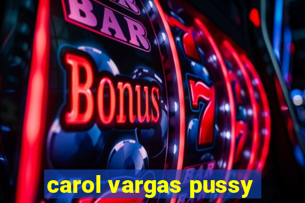 carol vargas pussy