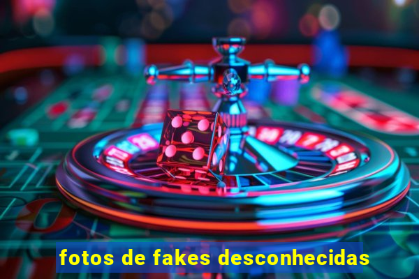 fotos de fakes desconhecidas