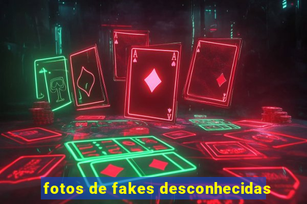 fotos de fakes desconhecidas