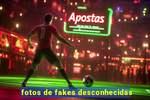 fotos de fakes desconhecidas