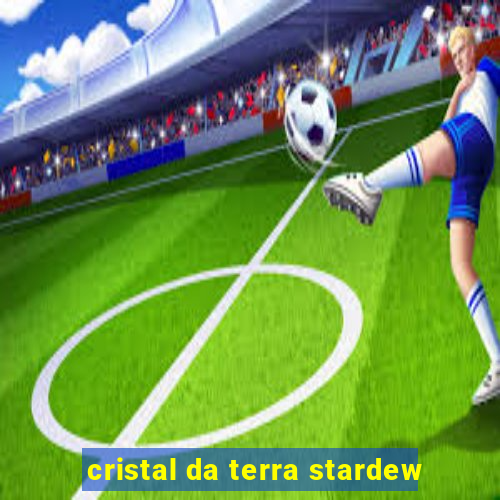 cristal da terra stardew