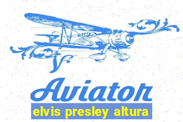 elvis presley altura