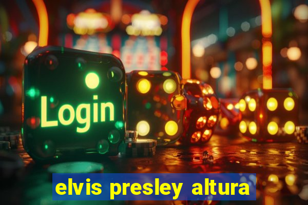 elvis presley altura