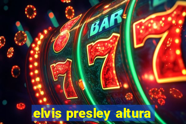 elvis presley altura