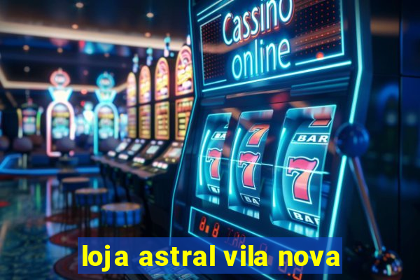 loja astral vila nova