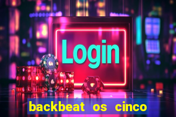 backbeat os cinco rapazes de liverpool download legendado