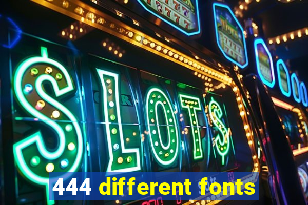 444 different fonts