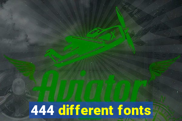 444 different fonts