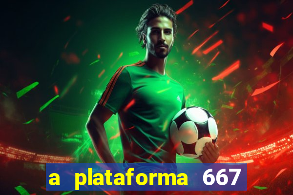 a plataforma 667 bet é confiável