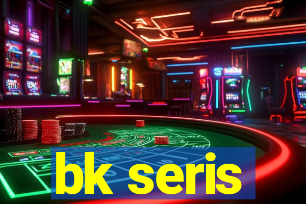 bk seris