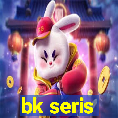 bk seris