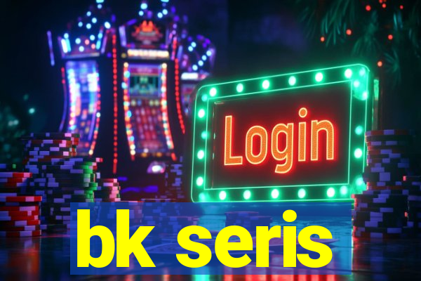 bk seris