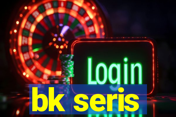 bk seris