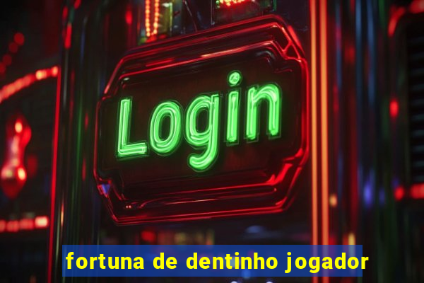 fortuna de dentinho jogador