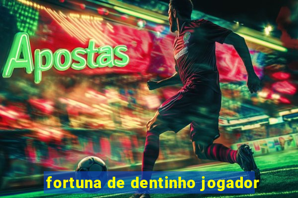 fortuna de dentinho jogador