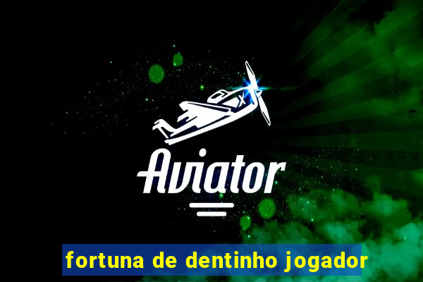 fortuna de dentinho jogador