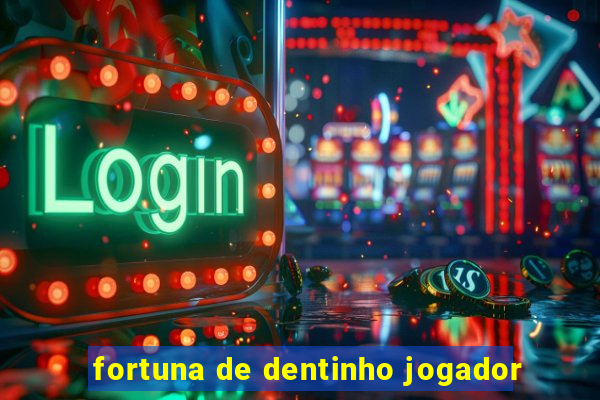 fortuna de dentinho jogador