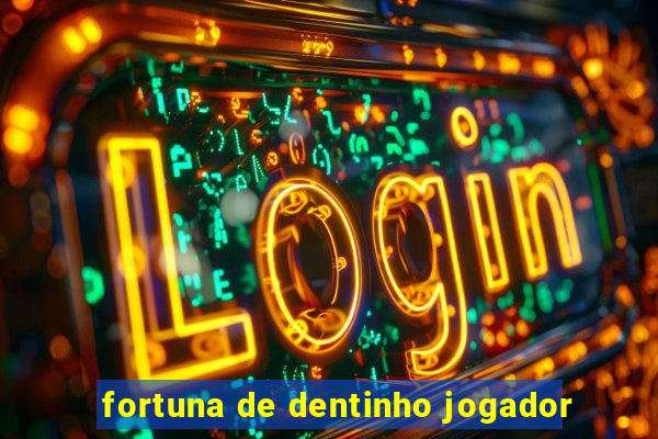 fortuna de dentinho jogador