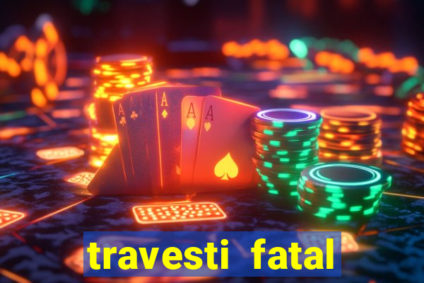 travesti fatal porto alegre