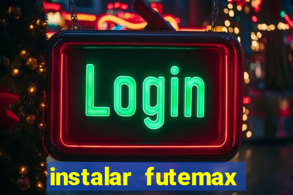 instalar futemax futebol ao vivo