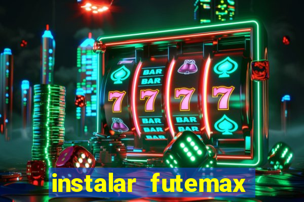 instalar futemax futebol ao vivo