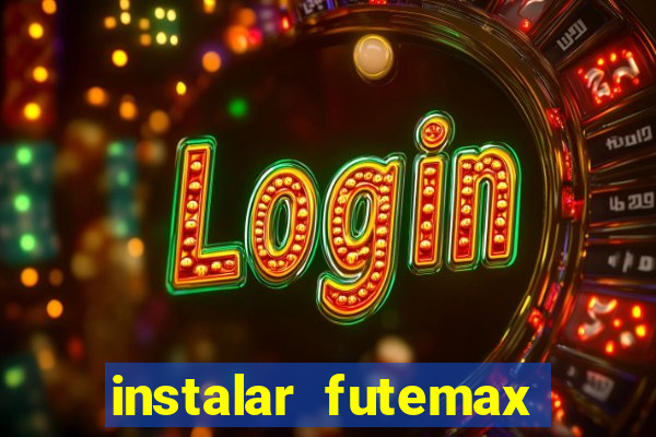 instalar futemax futebol ao vivo