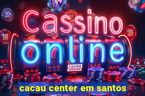 cacau center em santos