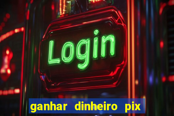 ganhar dinheiro pix de verdade bingo