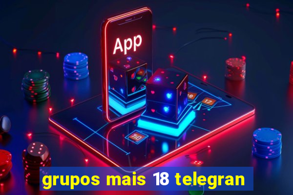 grupos mais 18 telegran