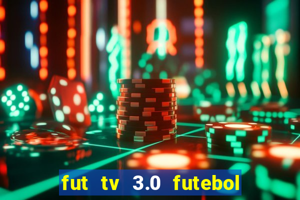 fut tv 3.0 futebol ao vivo