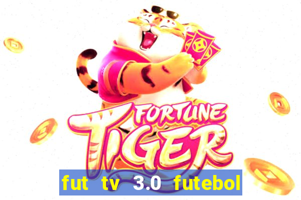 fut tv 3.0 futebol ao vivo