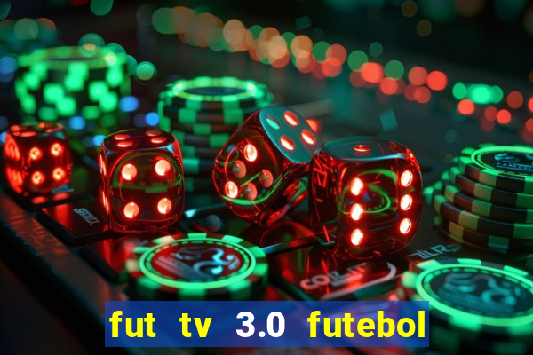 fut tv 3.0 futebol ao vivo