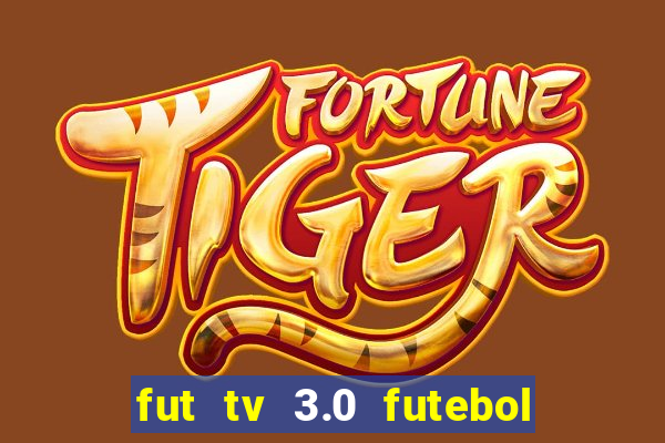 fut tv 3.0 futebol ao vivo