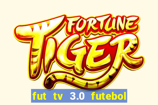 fut tv 3.0 futebol ao vivo