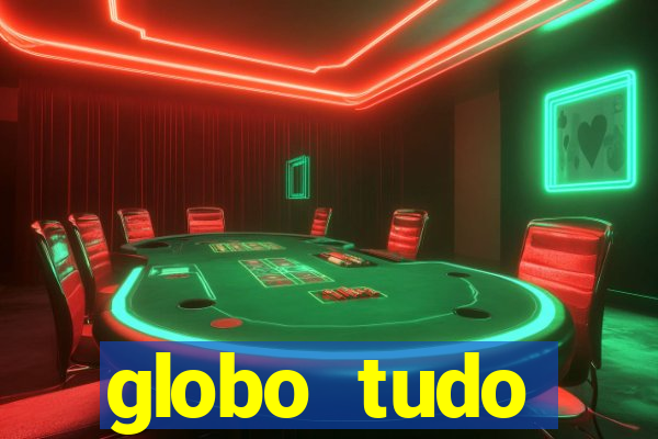 globo tudo absolutamente tudo