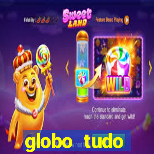 globo tudo absolutamente tudo