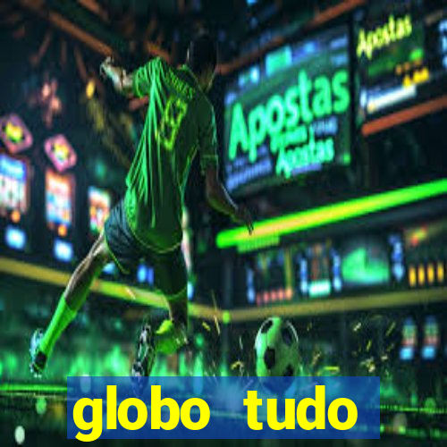 globo tudo absolutamente tudo