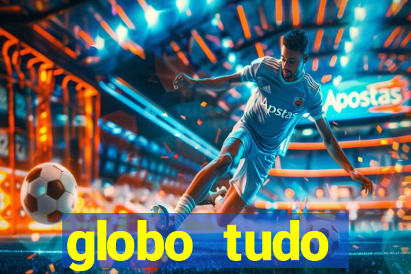 globo tudo absolutamente tudo