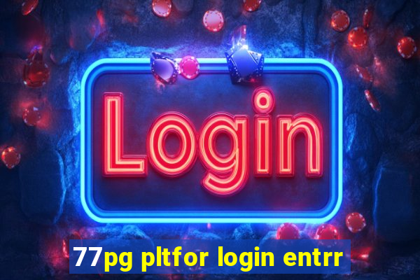 77pg pltfor login entrr