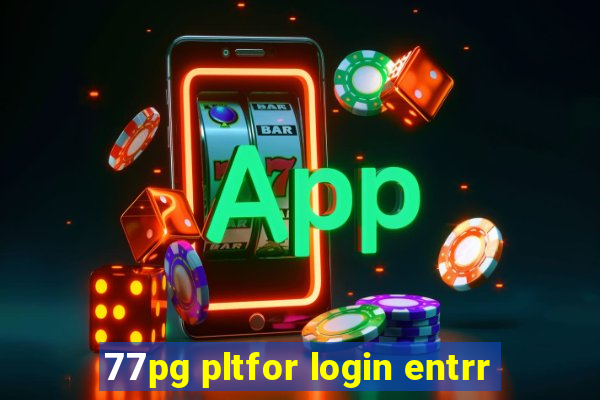 77pg pltfor login entrr