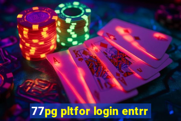 77pg pltfor login entrr