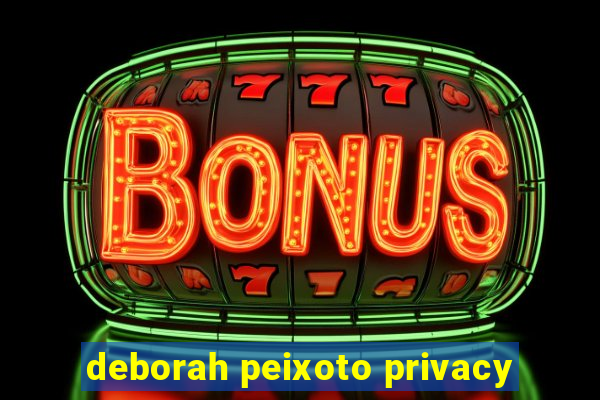 deborah peixoto privacy