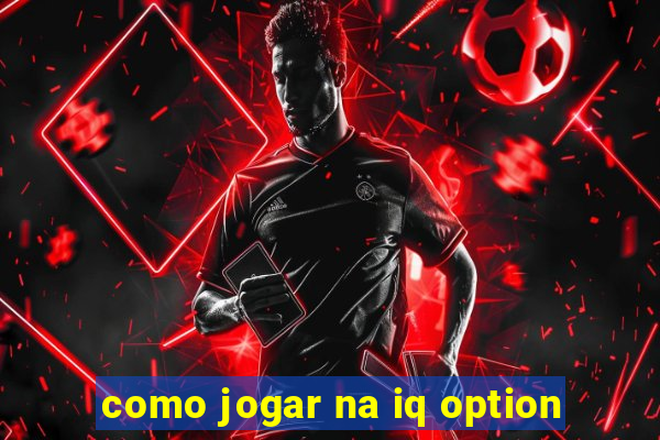 como jogar na iq option