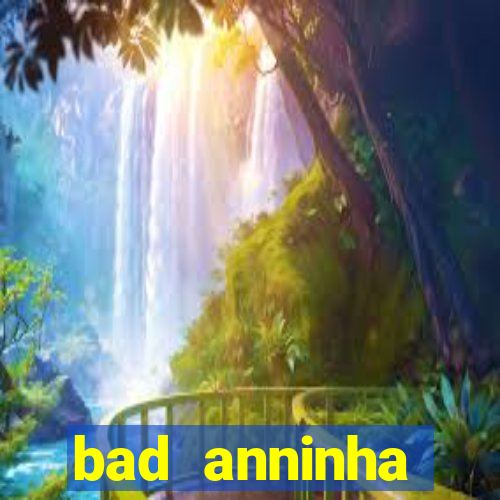 bad anninha conteudo gratis