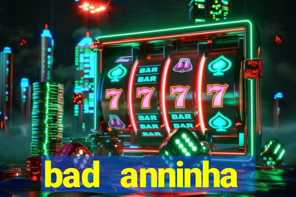 bad anninha conteudo gratis