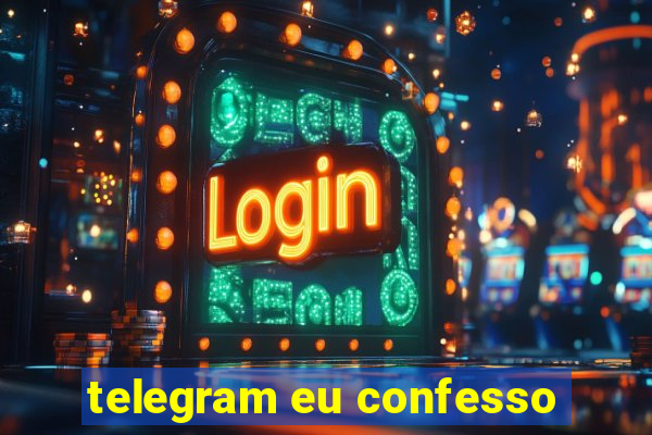 telegram eu confesso